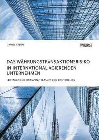 bokomslag Währungstransaktionsrisiko in international agierenden Unternehmen. Leitfaden für Finanzen, Treasury und Controlling