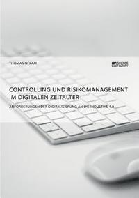 bokomslag Controlling und Risikomanagement im digitalen Zeitalter. Anforderungen der Digitalisierung an die Industrie 4.0
