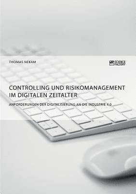 bokomslag Controlling und Risikomanagement im digitalen Zeitalter. Anforderungen der Digitalisierung an die Industrie 4.0