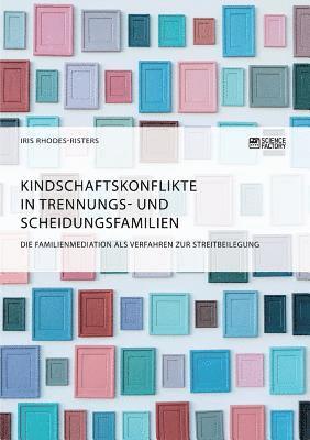 bokomslag Kindschaftskonflikte in Trennungs- und Scheidungsfamilien. Die Familienmediation als Verfahren zur Streitbeilegung