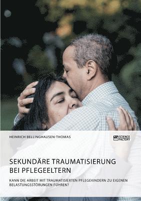 bokomslag Sekundre Traumatisierung bei Pflegeeltern. Kann die Arbeit mit traumatisierten Pflegekindern zu eigenen Belastungsstrungen fhren?