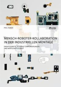 bokomslag Mensch-Roboter-Kollaboration in der industriellen Montage. Einsatzgebiete, Sicherheitsanforderungen und Wirtschaftlichkeit