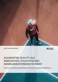 bokomslag Augmented Reality als innovatives strategisches Kommunikationsinstrument. Einfluss des digitalen Trends auf den Unternehmenserfolg