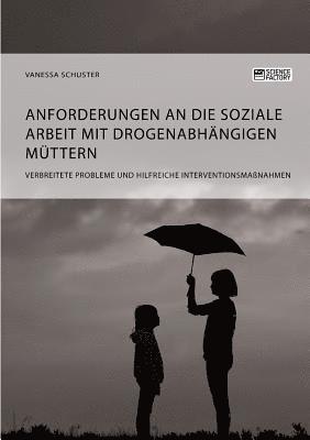 bokomslag Anforderungen an die Soziale Arbeit mit drogenabhangigen Muttern. Verbreitete Probleme und hilfreiche Interventionsmassnahmen