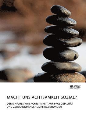 bokomslag Macht uns Achtsamkeit sozial? Der Einfluss von Achtsamkeit auf Prosozialität und zwischenmenschliche Beziehungen