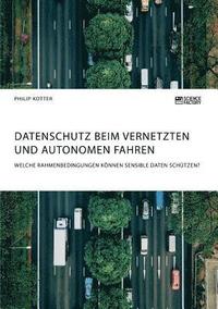 bokomslag Datenschutz beim vernetzten und autonomen Fahren. Welche Rahmenbedingungen koennen sensible Daten schutzen?