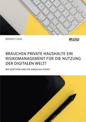 bokomslag Brauchen private Haushalte ein Risikomanagement fur die Nutzung der Digitalen Welt? Nutzertypen und ihr jeweiliges Risiko