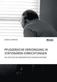 bokomslag Pflegerische Versorgung in stationären Einrichtungen. Wie lässt sich die demographische Alterung meistern?