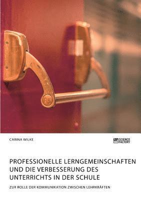 bokomslag Professionelle Lerngemeinschaften und die Verbesserung des Unterrichts in der Schule. Zur Rolle der Kommunikation zwischen Lehrkraften