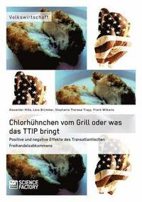 bokomslag Chlorhhnchen vom Grill oder was das TTIP bringt. Positive und negative Effekte des Transatlantischen Freihandelsabkommens