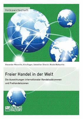 bokomslag Freier Handel in der Welt. Die Auswirkungen internationaler Handelsabkommen und Freihandelszonen