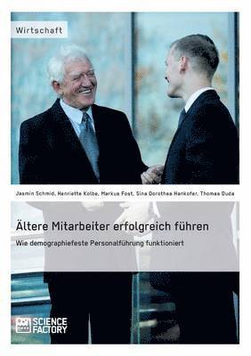 Thomas Duda, Markus Fost, Jasmin Nicole Schmid, Sina Dorothea Hankofer, Henriette Kolbe - Ältere Mitarbeiter erfolgreich führen. Wie demopraphiefeste Personalführung funktioniert, Häftad
