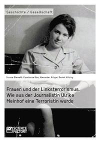 bokomslag Frauen und der Linksterrorismus. Wie aus der Journalistin Ulrike Meinhof eine Terroristin wurde