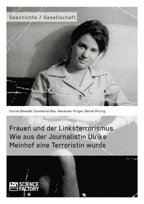 Constanze Mey, Daniel Hitzing, Alexander Krüger - Frauen und der Linksterrorismus. Wie aus der Journalistin Ulrike Meinhof eine Terroristin wurde, Häftad