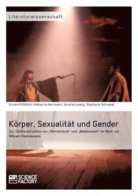 bokomslag Koerper, Sexualitat und Gender. Zur (De)Konstruktion von 'Mannlichkeit und 'Weiblichkeit im Werk von William Shakespeare