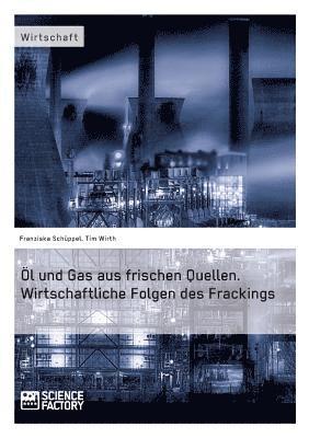 bokomslag Öl und Gas aus frischen Quellen. Wirtschaftliche Folgen des Frackings