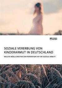 bokomslag Soziale Vererbung von Kinderarmut in Deutschland. Welche Moeglichkeiten der Pravention hat die Soziale Arbeit?