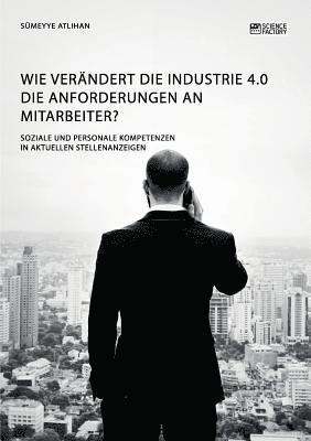 bokomslag Wie verandert die Industrie 4.0 die Anforderungen an Mitarbeiter? Soziale und personale Kompetenzen in aktuellen Stellenanzeigen