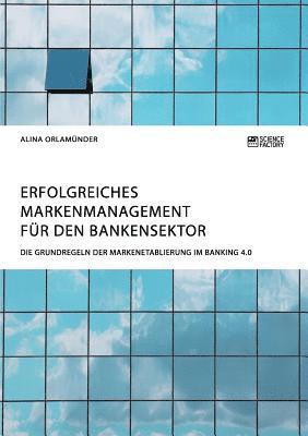 bokomslag Erfolgreiches Markenmanagement für den Bankensektor. Die Grundregeln der Markenetablierung im Banking 4.0