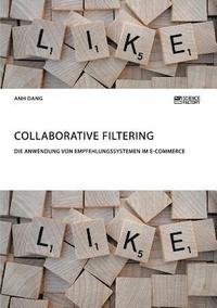 bokomslag Collaborative Filtering. Die Anwendung von Empfehlungssystemen im E-Commerce
