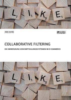 bokomslag Collaborative Filtering. Die Anwendung von Empfehlungssystemen im E-Commerce