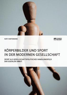 bokomslag Körperbilder und Sport in der modernen Gesellschaft. Sport als gesellschaftspolitisches Handlungsfeld der Sozialen Arbeit