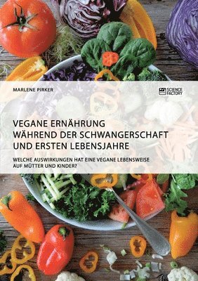 bokomslag Vegane Ernahrung wahrend der Schwangerschaft und ersten Lebensjahre. Welche Auswirkungen hat eine vegane Lebensweise auf Mutter und Kinder?