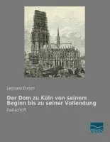 Leonard Ennen - Der Dom zu Köln von seinem Beginn bis zu seiner Vollendung, Häftad. Tillgänglighet: Lägg i varukorg
