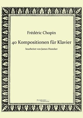 Frédéric Chopin, James Huneker - 40 Kompositionen für Klavier von Frédéric Chopin, Häftad