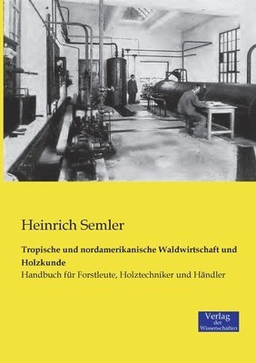 Tropische und nordamerikanische Waldwirtschaft und Holzkunde 1