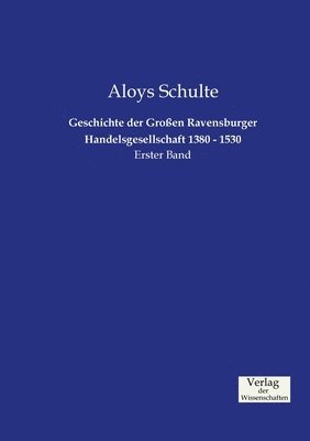 Geschichte der Groen Ravensburger Handelsgesellschaft 1380 - 1530 1