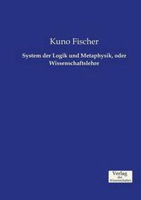 bokomslag System der Logik und Metaphysik, oder Wissenschaftslehre