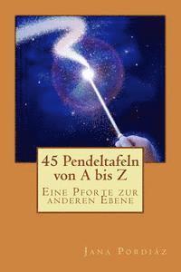 bokomslag 45 Pendeltafeln von A bis Z: Eine Pforte zur anderen Ebene