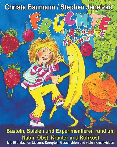 bokomslag Früchte, Früchte, Früchte - Basteln, Spielen und Experimentieren rund um Natur, Obst, Kräuter und Rohkost