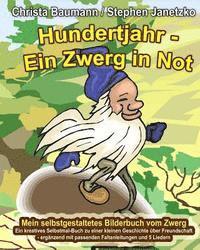 bokomslag Hundertjahr - Ein Zwerg in Not. Mein selbstgestaltetes Bilderbuch vom Zwerg: Ein kreatives Selbstmal-Buch zu einer kleinen Geschichte über Freundschaf