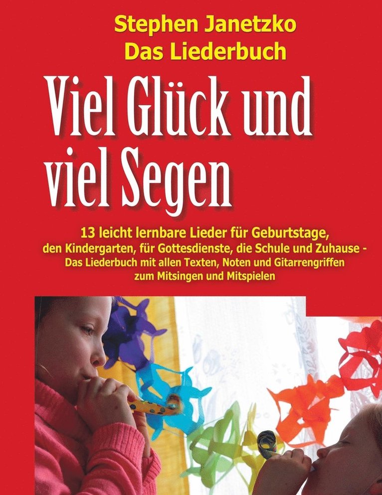 Viel Glück und viel Segen - 13 leicht lernbare Lieder für Geburtstage, den Kindergarten, für Gottesdienste, die Schule & Zuhause