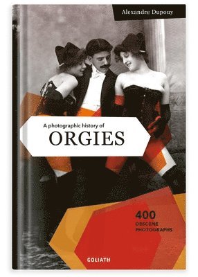 bokomslag A Photographic History of Orgies