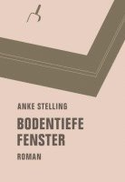 Anke Stelling - Bodentiefe Fenster, Inbunden