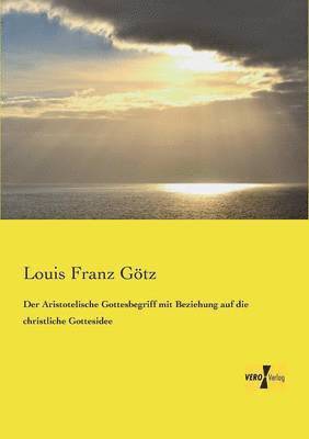 bokomslag Der Aristotelische Gottesbegriff mit Beziehung auf die christliche Gottesidee