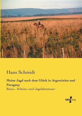 Hans Schmidt - Meine Jagd nach dem Glück in Argentinien und Paraguay, Häftad