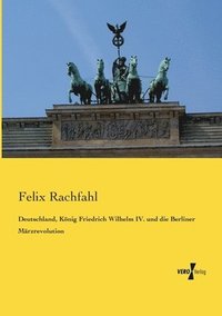 bokomslag Deutschland, Knig Friedrich Wilhelm IV. und die Berliner Mrzrevolution