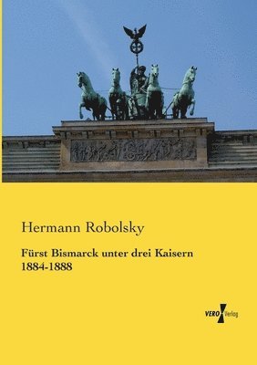 Hermann Robolsky - Fürst Bismarck unter drei Kaisern 1884-1888, Häftad