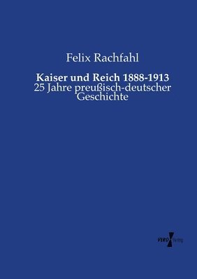 Felix Rachfahl - Kaiser und Reich 1888-1913, Häftad