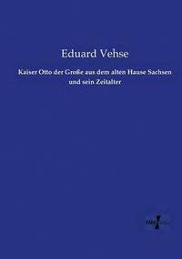 bokomslag Kaiser Otto der Große aus dem alten Hause Sachsen und sein Zeitalter