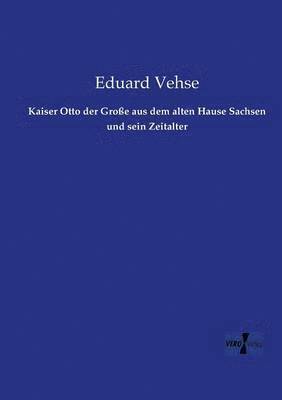 bokomslag Kaiser Otto der Große aus dem alten Hause Sachsen und sein Zeitalter
