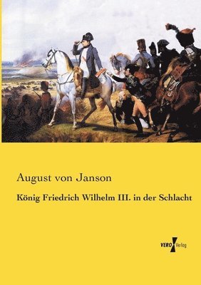 König Friedrich Wilhelm III. in der Schlacht 1