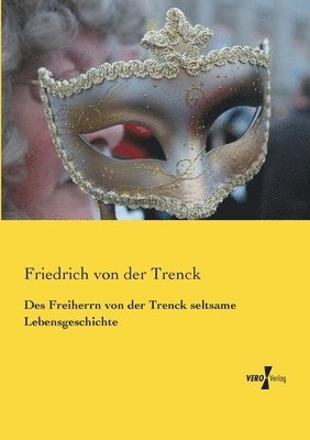 Des Freiherrn von der Trenck seltsame Lebensgeschichte 1