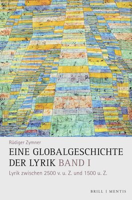 bokomslag Eine Globalgeschichte Der Lyrik: Band I: Lyrik Zwischen 2500 V. U. Z. Und 1500 U. Z.