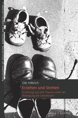 Ole Hilbrich - Erziehen Und Streiten: Erziehung Und Ihre Theorie Unter Der Bedingung Der Demokratie, Häftad