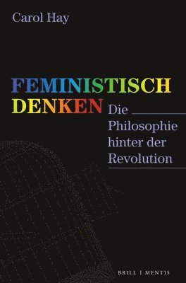 Carol Hay, Sven Walter - Feministisch Denken: Die Philosophie Hinter Der Revolution, Häftad